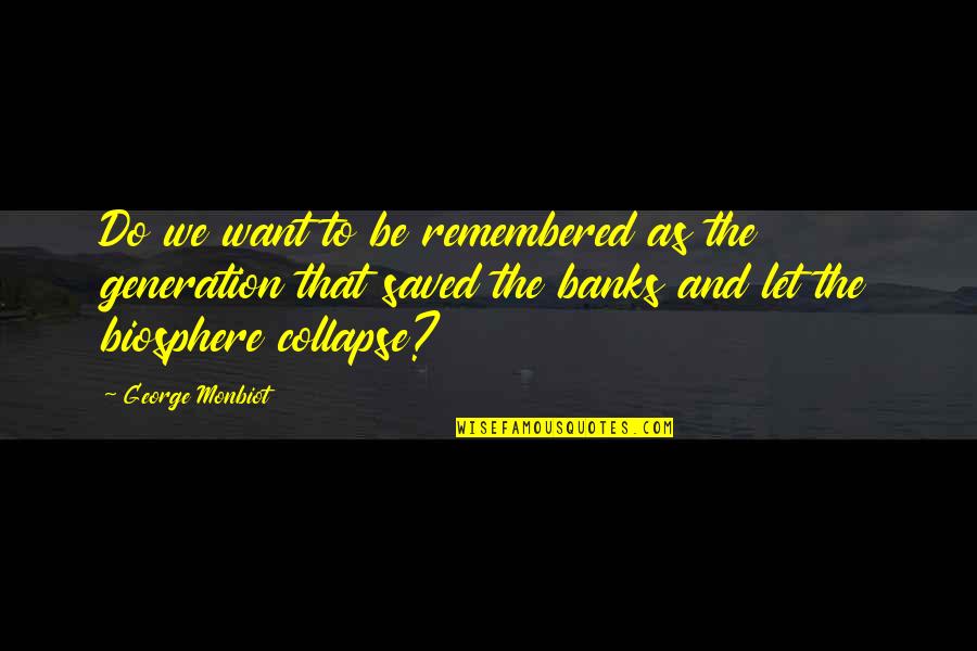 Humphreys Corner Quotes By George Monbiot: Do we want to be remembered as the