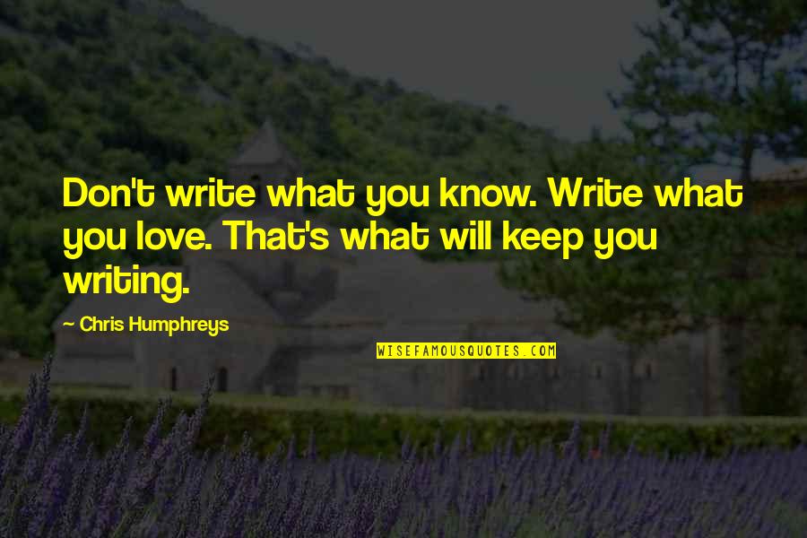 Humphreys Quotes By Chris Humphreys: Don't write what you know. Write what you