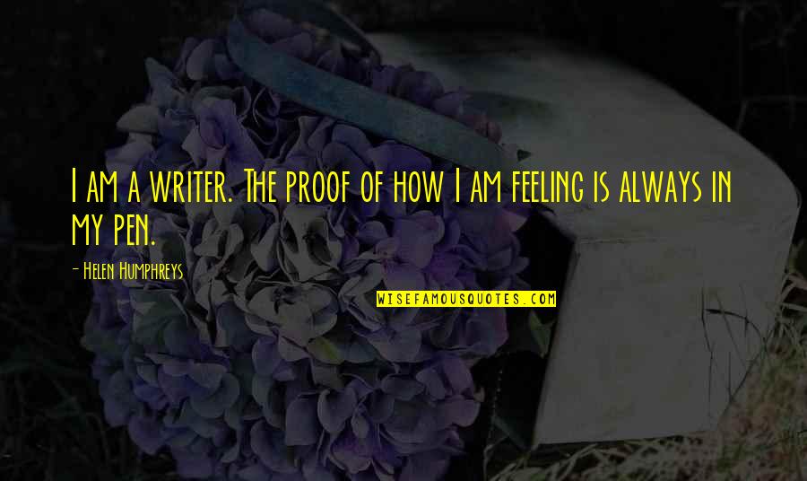 Humphreys Quotes By Helen Humphreys: I am a writer. The proof of how