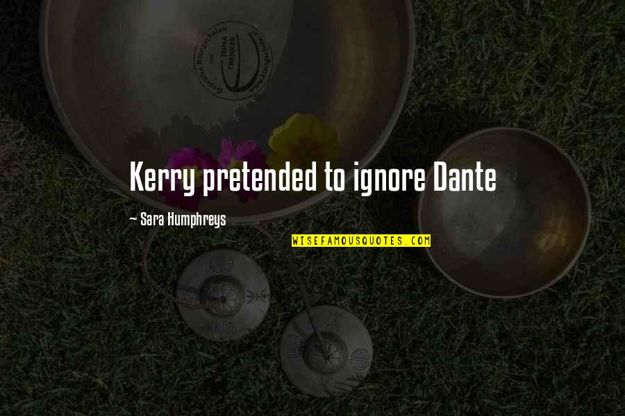 Humphreys Quotes By Sara Humphreys: Kerry pretended to ignore Dante