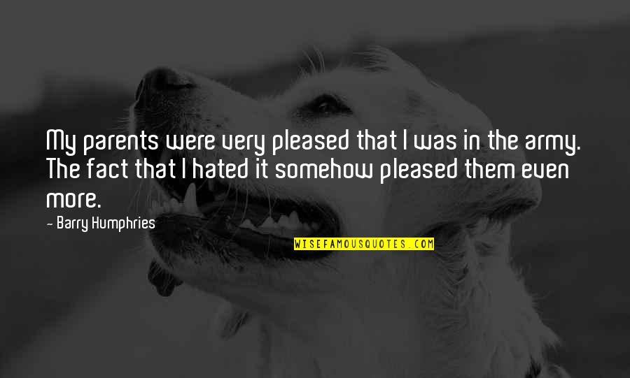 Humphries Quotes By Barry Humphries: My parents were very pleased that I was Humphries Quotes By Barry Humphries: My parents were very pleased that I was