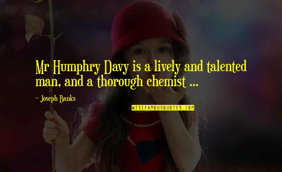 Humphry Davy Quotes By Joseph Banks: Mr Humphry Davy is a lively and talented