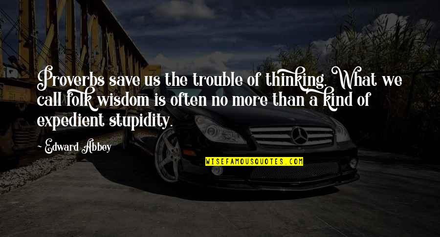 Humphry Quotes By Edward Abbey: Proverbs save us the trouble of thinking. What
