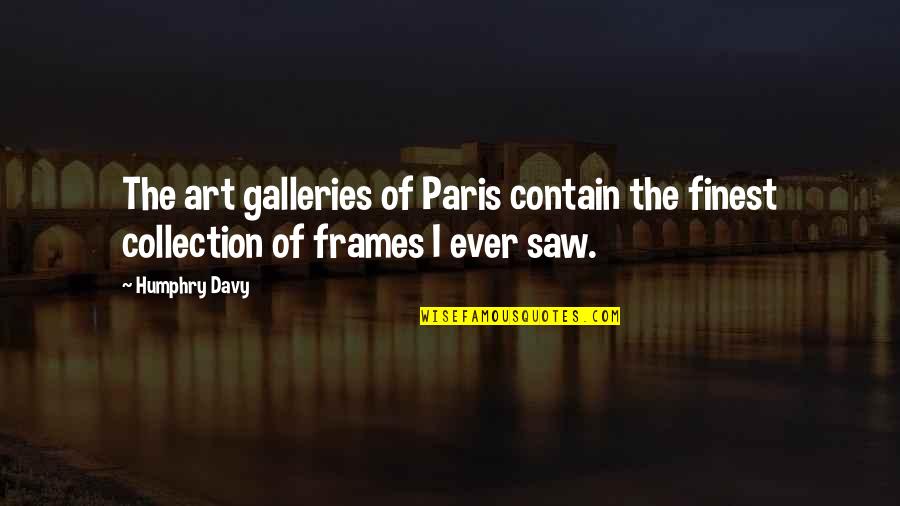 Humphry Quotes By Humphry Davy: The art galleries of Paris contain the finest