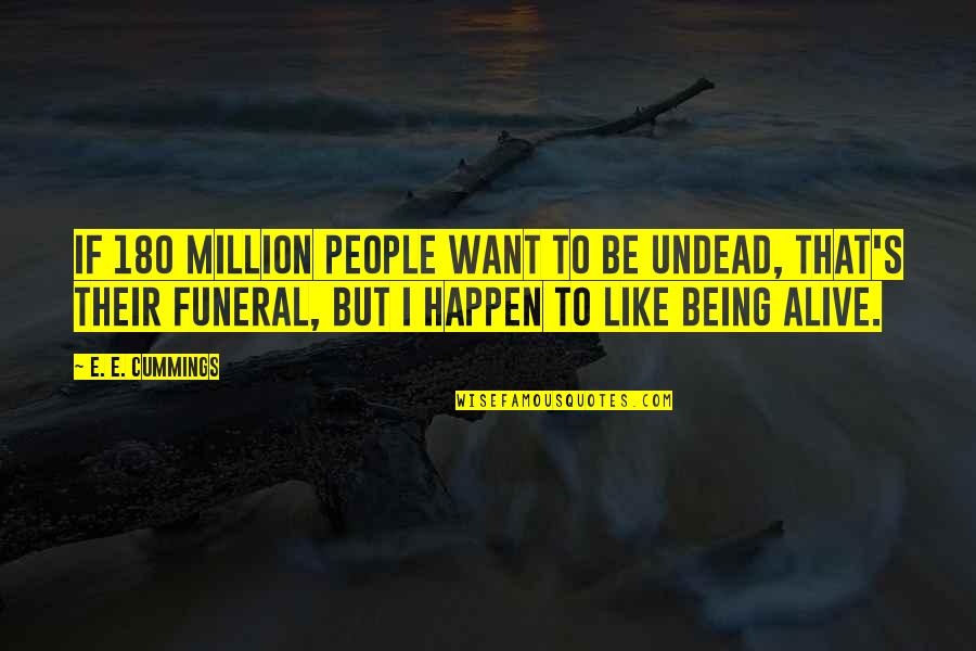 Humphy Smokers Quotes By E. E. Cummings: If 180 million people want to be undead, Humphy Smokers Quotes By E. E. Cummings: If 180 million people want to be undead,
