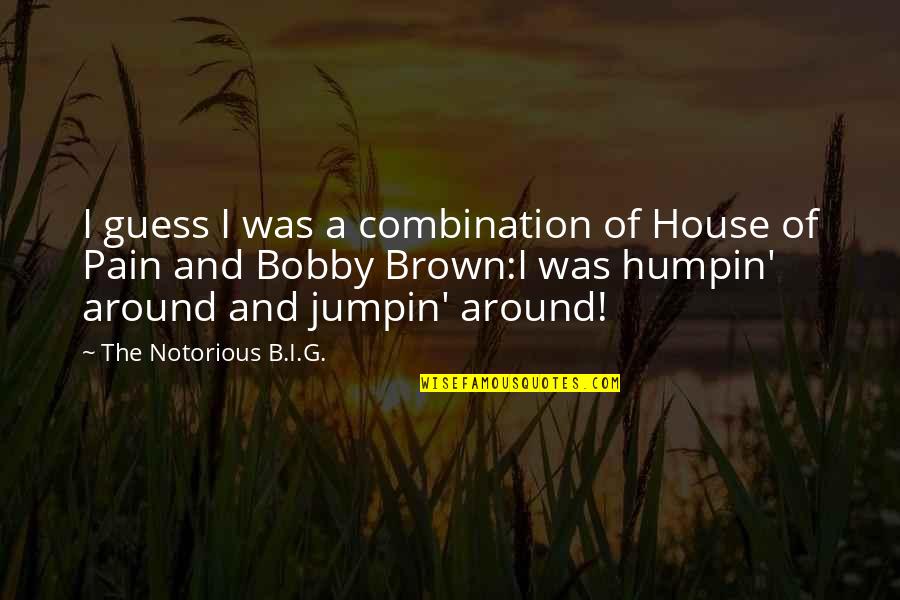 Humpin Around Quotes By The Notorious B.I.G.: I guess I was a combination of House