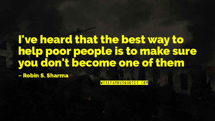 Humprey Quotes By Robin S. Sharma: I've heard that the best way to help