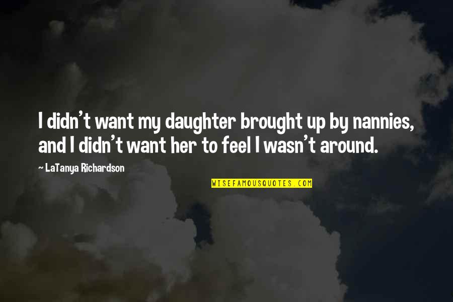 Humpro Quotes By LaTanya Richardson: I didn't want my daughter brought up by Humpro Quotes By LaTanya Richardson: I didn't want my daughter brought up by