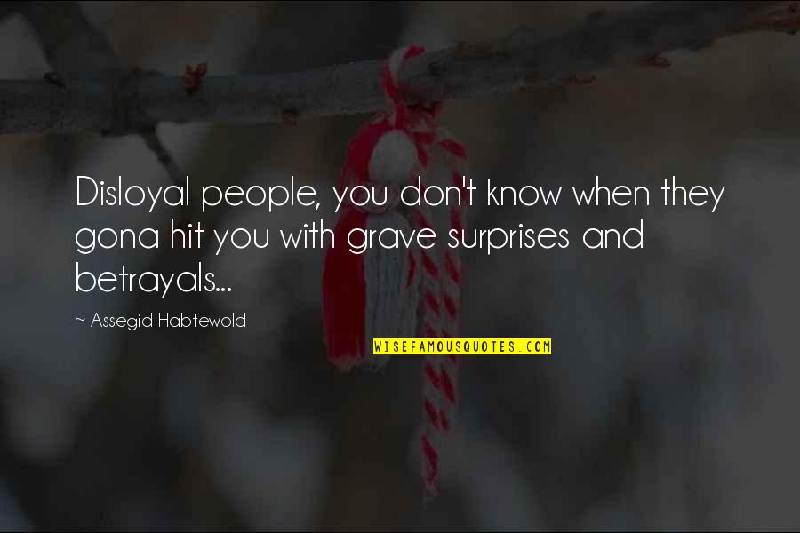 Humps And Bumps Quotes By Assegid Habtewold: Disloyal people, you don't know when they gona Humps And Bumps Quotes By Assegid Habtewold: Disloyal people, you don't know when they gona