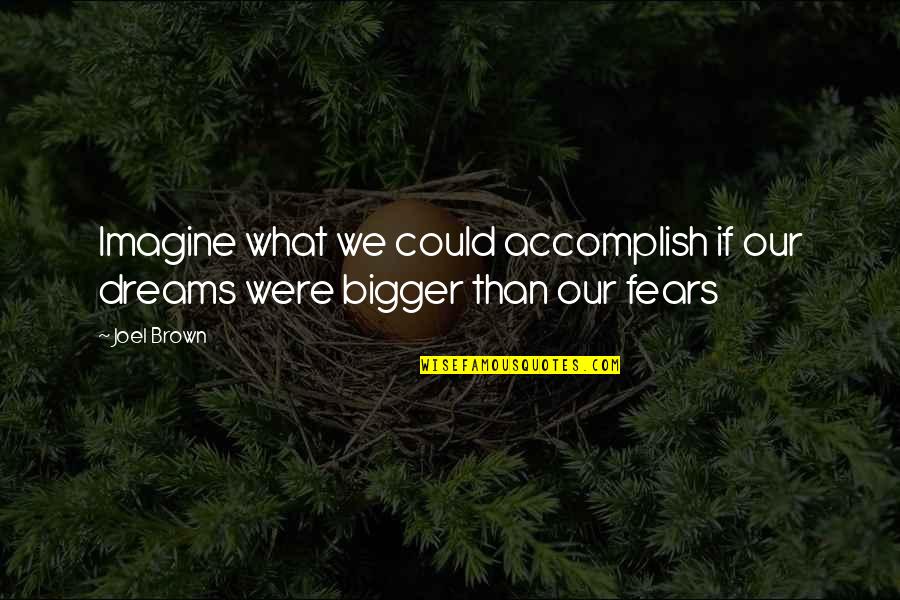 Humps And Bumps Quotes By Joel Brown: Imagine what we could accomplish if our dreams