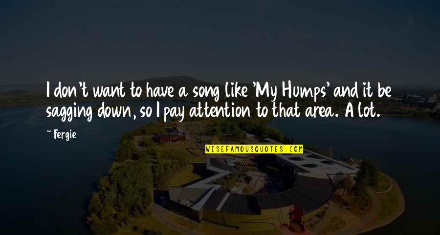 Humps Quotes By Fergie: I don't want to have a song like Humps Quotes By Fergie: I don't want to have a song like