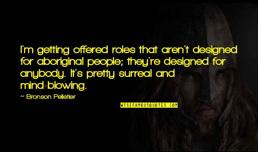 Humpty Alexander Dumpty Quotes By Bronson Pelletier: I'm getting offered roles that aren't designed for Humpty Alexander Dumpty Quotes By Bronson Pelletier: I'm getting offered roles that aren't designed for