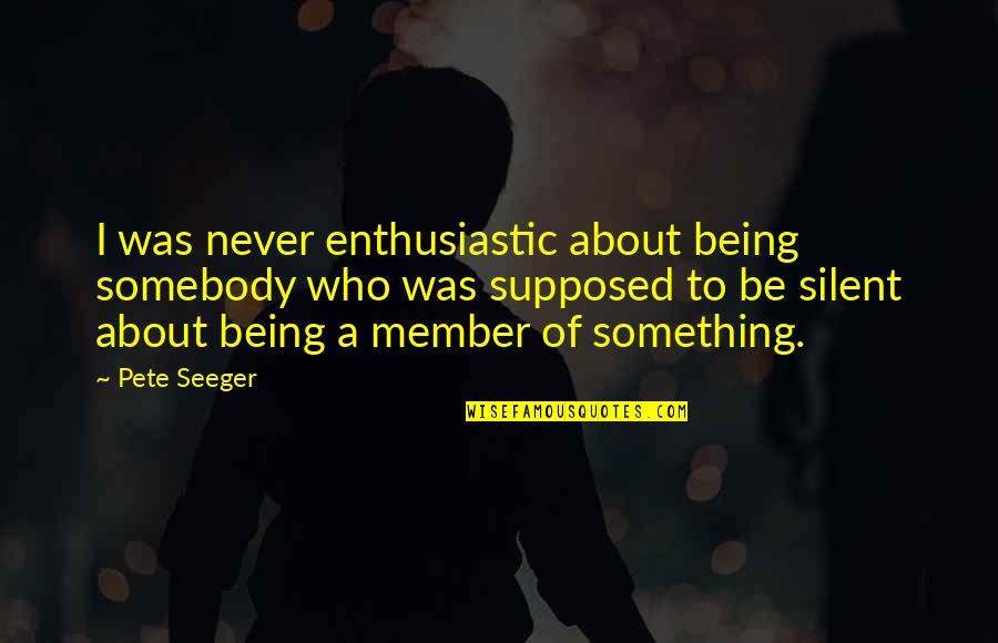 Humpty Dance Quotes By Pete Seeger: I was never enthusiastic about being somebody who