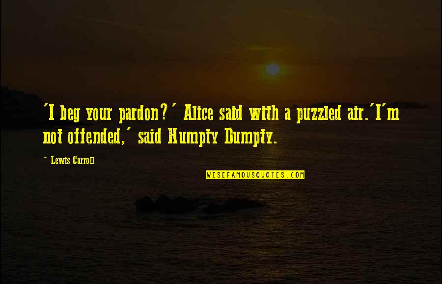 Humpty Dumpty Quotes By Lewis Carroll: 'I beg your pardon?' Alice said with a