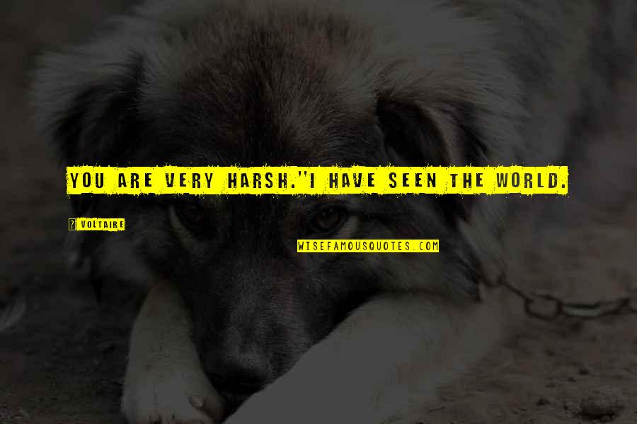 Humr Quotes By Voltaire: You are very harsh.''I have seen the world. Humr Quotes By Voltaire: You are very harsh.''I have seen the world.
