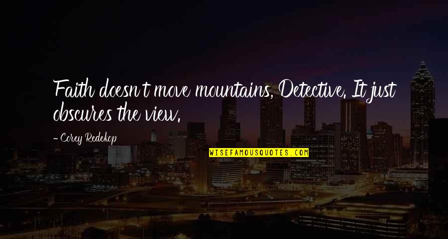 Hums Quotes By Corey Redekop: Faith doesn't move mountains, Detective. It just obscures