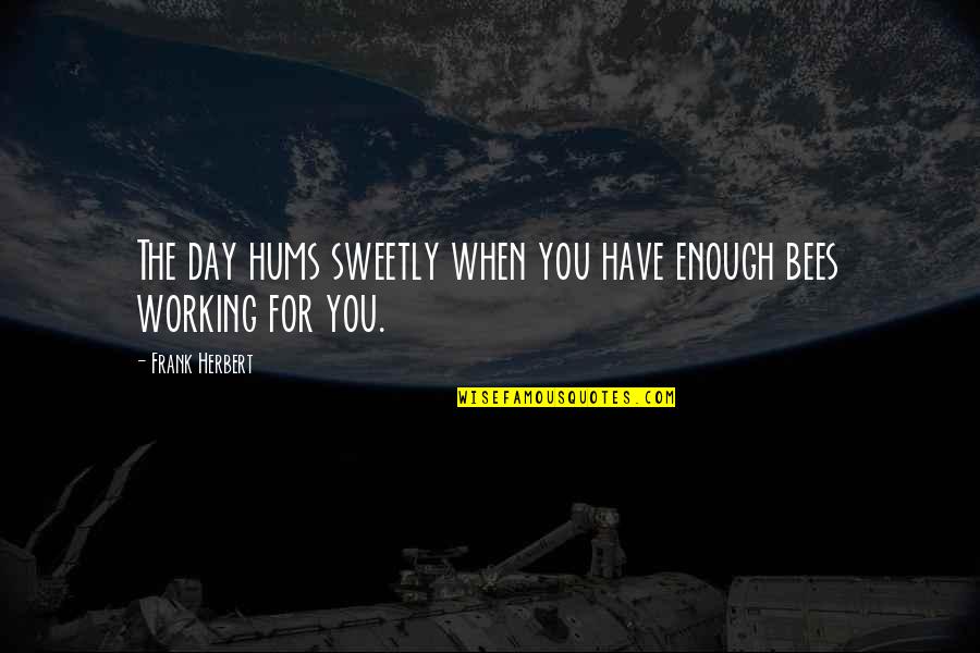 Hums Quotes By Frank Herbert: The day hums sweetly when you have enough
