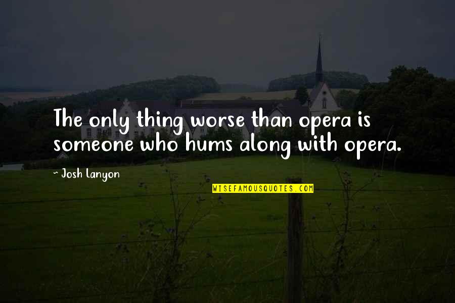 Hums Quotes By Josh Lanyon: The only thing worse than opera is someone