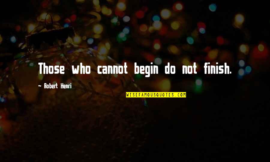 Humse Hai Life Quotes By Robert Henri: Those who cannot begin do not finish.