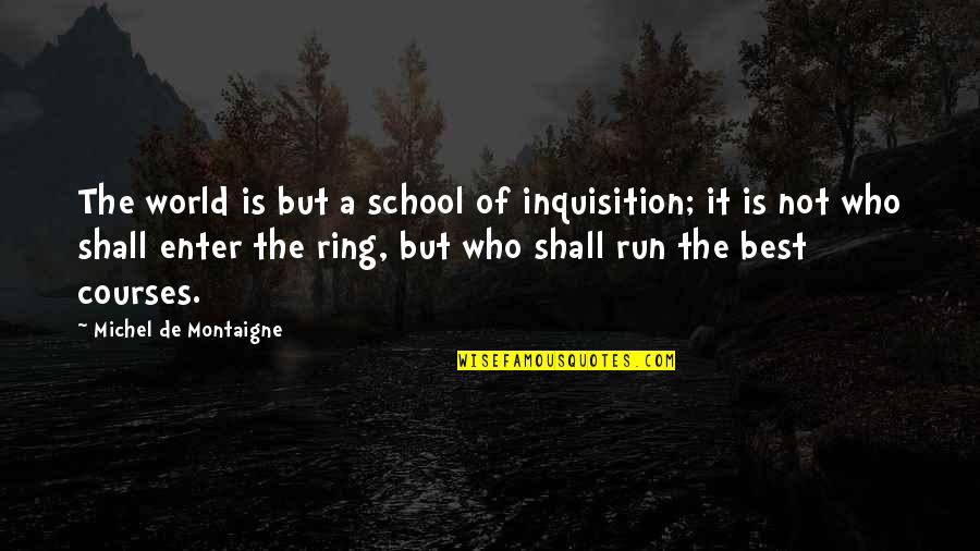Humuours Quotes By Michel De Montaigne: The world is but a school of inquisition;