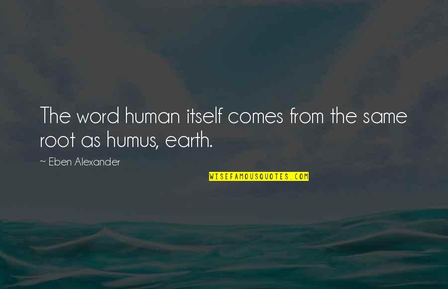 Humus Quotes By Eben Alexander: The word human itself comes from the same