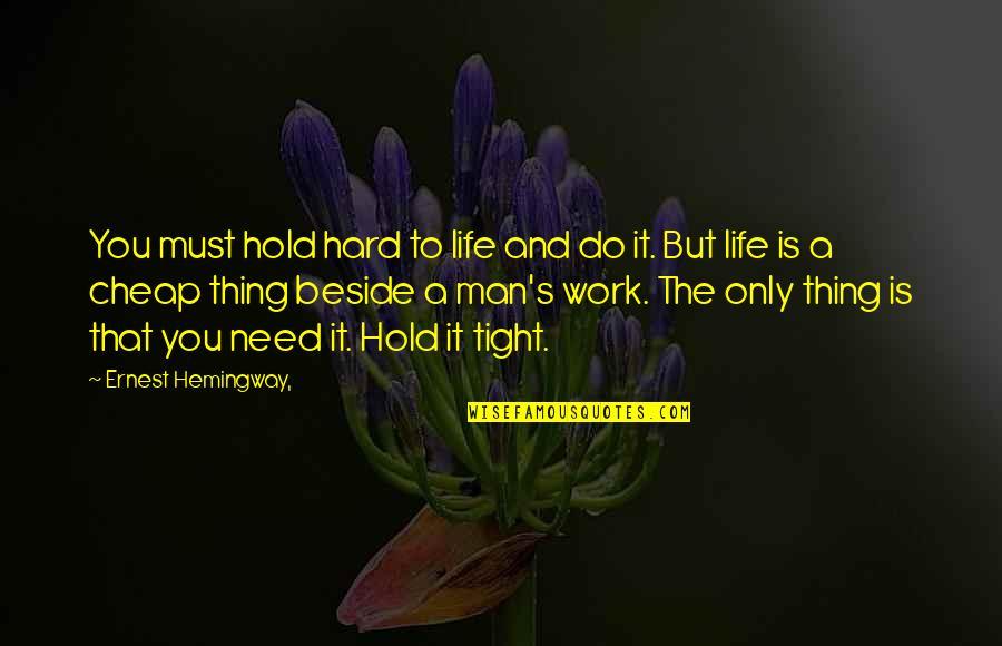 Humus Quotes By Ernest Hemingway,: You must hold hard to life and do