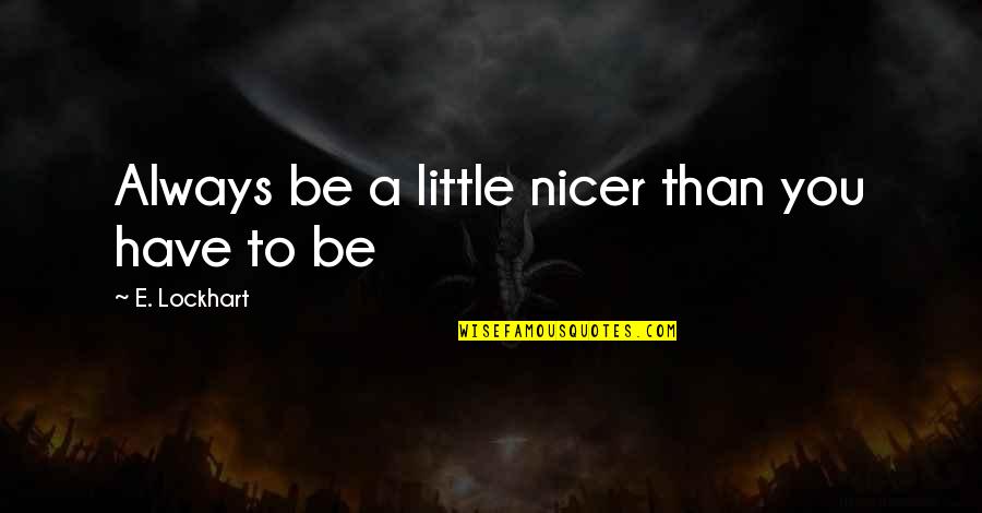 Humza Arshad Quotes By E. Lockhart: Always be a little nicer than you have