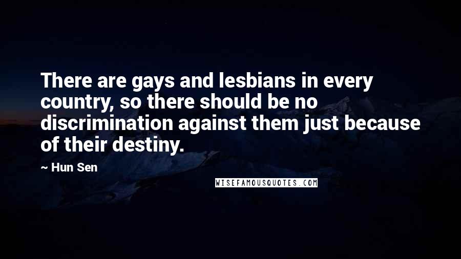 Hun Sen quotes: There are gays and lesbians in every country, so there should be no discrimination against them just because of their destiny.
