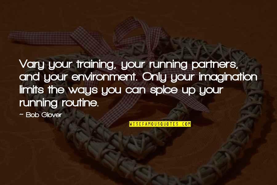 Hunar Quotes By Bob Glover: Vary your training, your running partners, and your