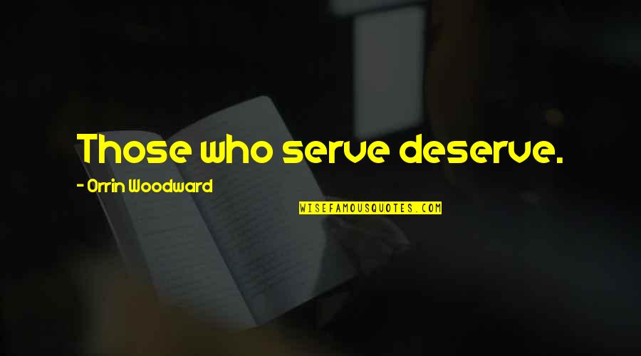 Hunar Quotes By Orrin Woodward: Those who serve deserve.