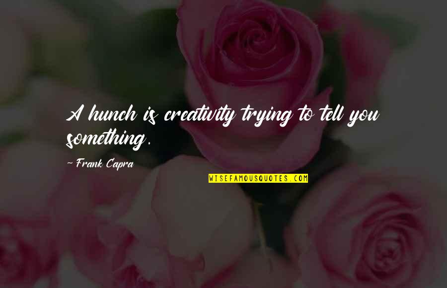 Hunch Quotes By Frank Capra: A hunch is creativity trying to tell you