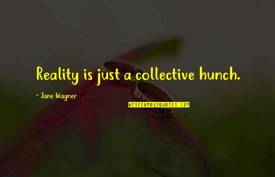 Hunch Quotes By Jane Wagner: Reality is just a collective hunch.