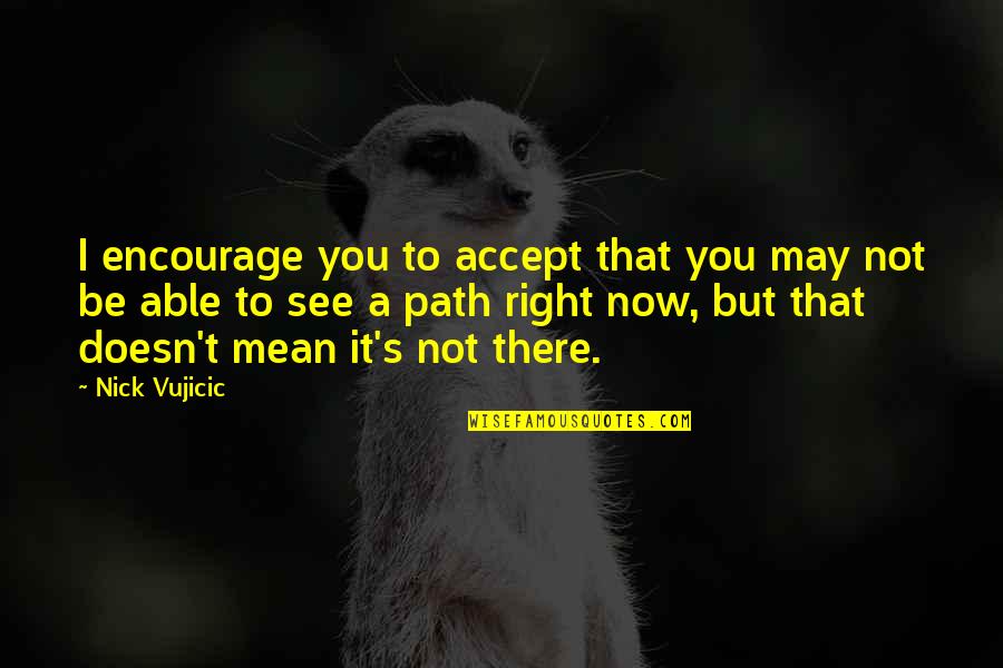 Hunchback Frollo Quotes By Nick Vujicic: I encourage you to accept that you may Hunchback Frollo Quotes By Nick Vujicic: I encourage you to accept that you may