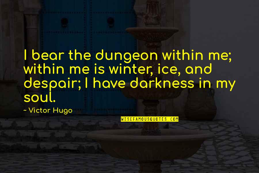 Hunchback Frollo Quotes By Victor Hugo: I bear the dungeon within me; within me