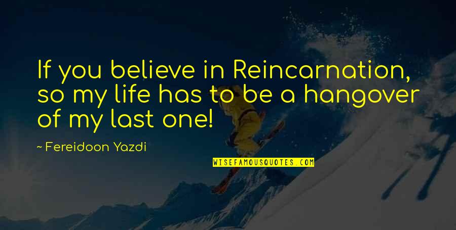 Hunchback Notre Dame Quotes By Fereidoon Yazdi: If you believe in Reincarnation, so my life