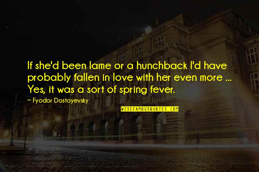 Hunchback Quotes By Fyodor Dostoyevsky: If she'd been lame or a hunchback I'd Hunchback Quotes By Fyodor Dostoyevsky: If she'd been lame or a hunchback I'd