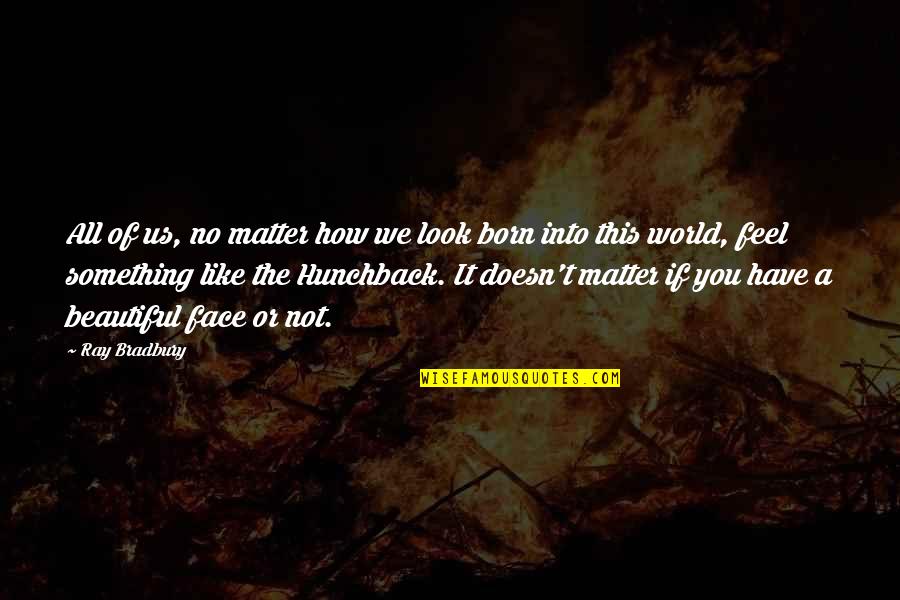 Hunchback Quotes By Ray Bradbury: All of us, no matter how we look