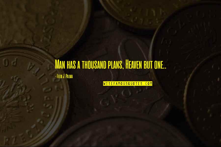 Hunchbacks Logo Quotes By Felix J. Palma: Man has a thousand plans, Heaven but one..