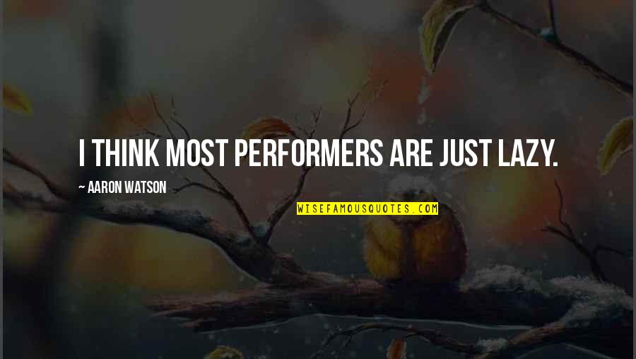Hunchbacks Quotes By Aaron Watson: I think most performers are just lazy.