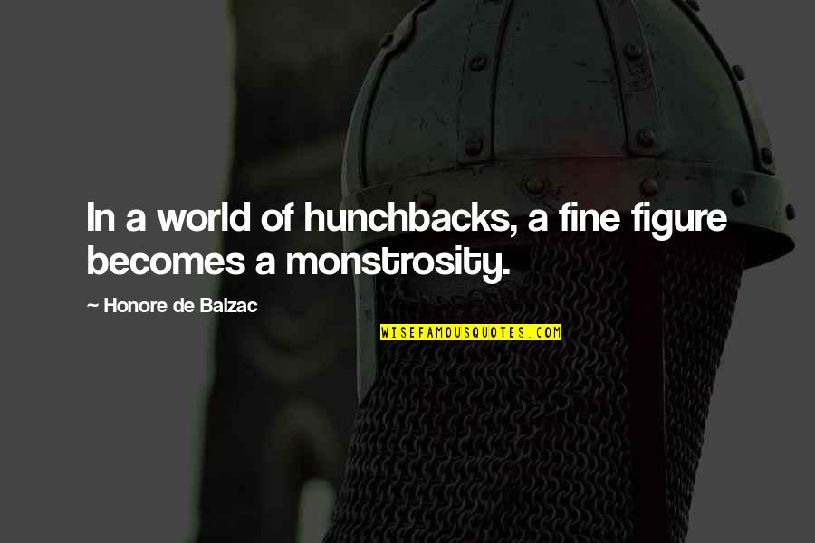Hunchbacks Quotes By Honore De Balzac: In a world of hunchbacks, a fine figure