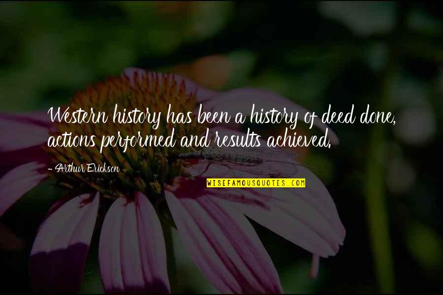 Hunched Back Quotes By Arthur Erickson: Western history has been a history of deed Hunched Back Quotes By Arthur Erickson: Western history has been a history of deed