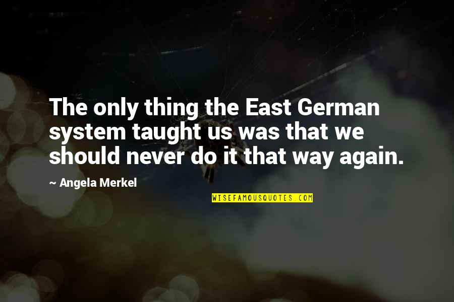 Hunched Over Posture Quotes By Angela Merkel: The only thing the East German system taught Hunched Over Posture Quotes By Angela Merkel: The only thing the East German system taught