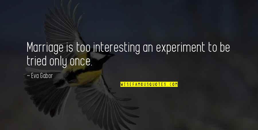 Hunched Over Posture Quotes By Eva Gabor: Marriage is too interesting an experiment to be