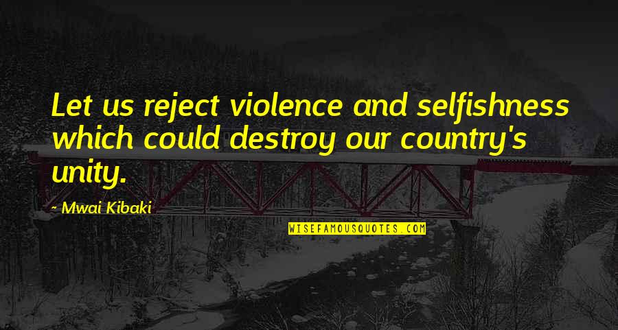 Hunched Over Posture Quotes By Mwai Kibaki: Let us reject violence and selfishness which could