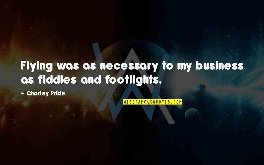 Hunched Over Quotes By Charley Pride: Flying was as necessary to my business as