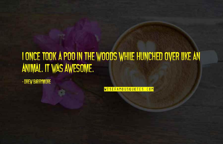 Hunched Over Quotes By Drew Barrymore: I once took a poo in the woods