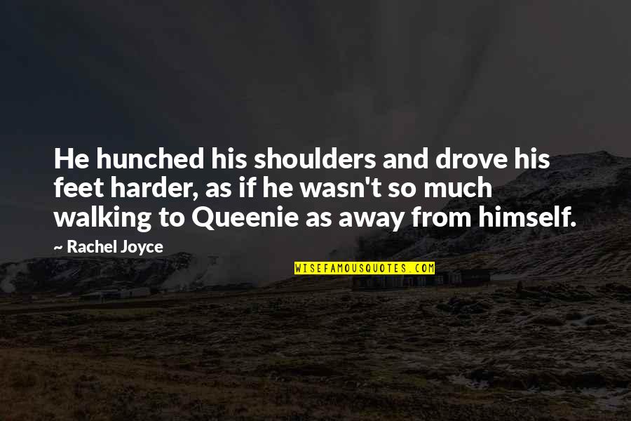 Hunched Over Quotes By Rachel Joyce: He hunched his shoulders and drove his feet