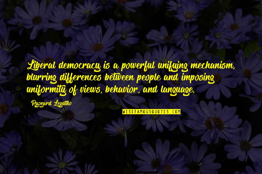 Hunched Over Quotes By Ryszard Legutko: Liberal democracy is a powerful unifying mechanism, blurring