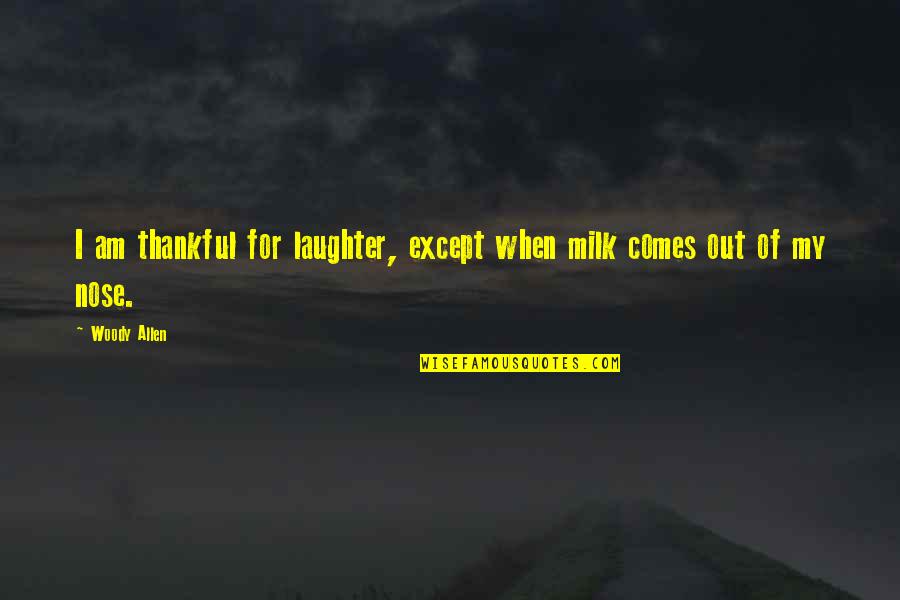 Hunched Over Quotes By Woody Allen: I am thankful for laughter, except when milk