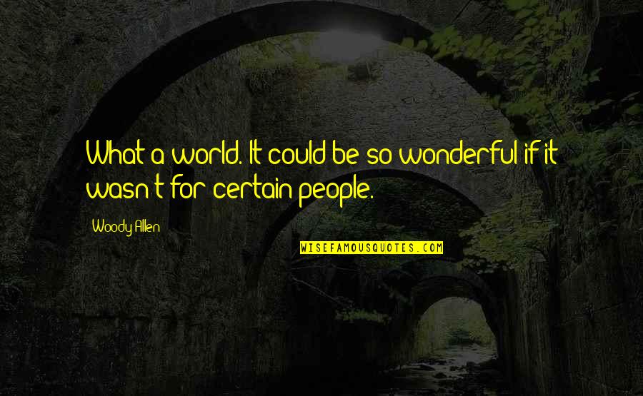 Hunching Video Quotes By Woody Allen: What a world. It could be so wonderful